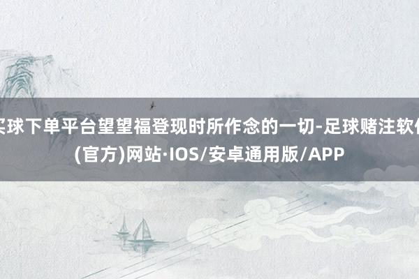 买球下单平台望望福登现时所作念的一切-足球赌注软件(官方)网站·IOS/安卓通用版/APP