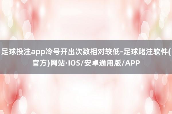 足球投注app冷号开出次数相对较低-足球赌注软件(官方)网站·IOS/安卓通用版/APP