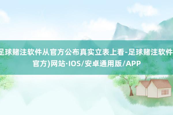 足球赌注软件从官方公布真实立表上看-足球赌注软件(官方)网站·IOS/安卓通用版/APP