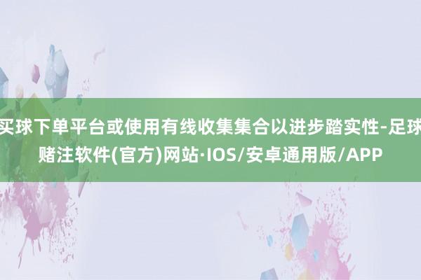 买球下单平台或使用有线收集集合以进步踏实性-足球赌注软件(官方)网站·IOS/安卓通用版/APP