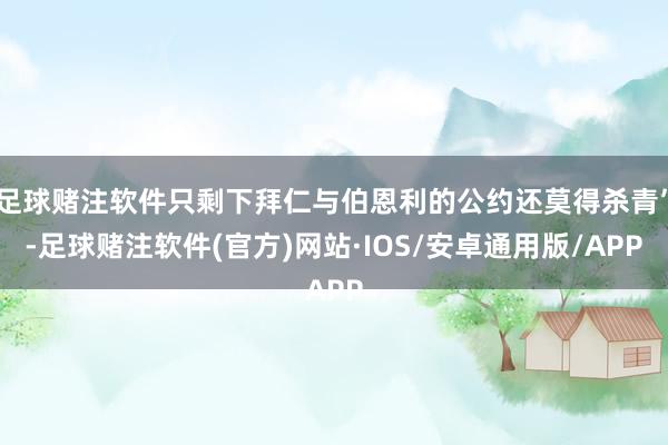 足球赌注软件只剩下拜仁与伯恩利的公约还莫得杀青”-足球赌注软件(官方)网站·IOS/安卓通用版/APP