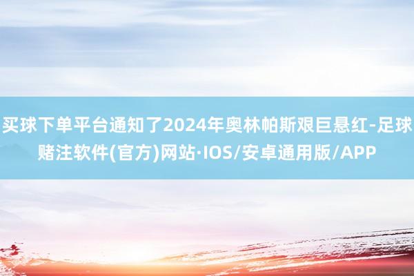 买球下单平台通知了2024年奥林帕斯艰巨悬红-足球赌注软件(官方)网站·IOS/安卓通用版/APP