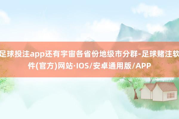 足球投注app还有宇宙各省份地级市分群-足球赌注软件(官方)网站·IOS/安卓通用版/APP