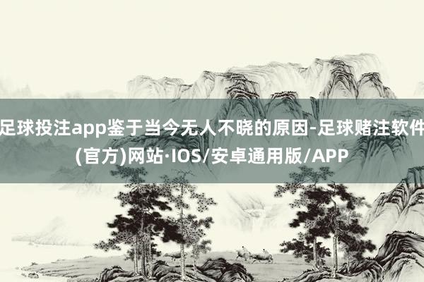 足球投注app鉴于当今无人不晓的原因-足球赌注软件(官方)网站·IOS/安卓通用版/APP