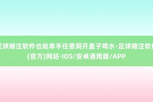 足球赌注软件也能单手任意洞开盖子喝水-足球赌注软件(官方)网站·IOS/安卓通用版/APP