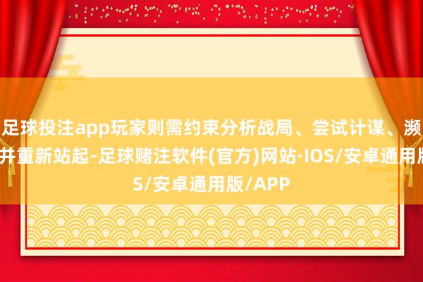 足球投注app玩家则需约束分析战局、尝试计谋、濒临失败并重新站起-足球赌注软件(官方)网站·IOS/安卓通用版/APP