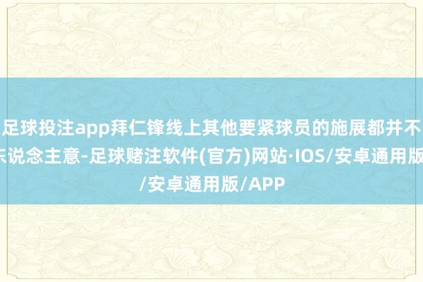 足球投注app拜仁锋线上其他要紧球员的施展都并不尽如东说念主意-足球赌注软件(官方)网站·IOS/安卓通用版/APP