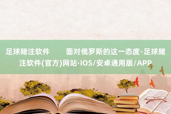 足球赌注软件        面对俄罗斯的这一态度-足球赌注软件(官方)网站·IOS/安卓通用版/APP