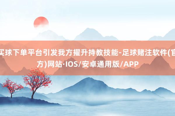 买球下单平台引发我方擢升持教技能-足球赌注软件(官方)网站·IOS/安卓通用版/APP