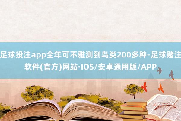 足球投注app全年可不雅测到鸟类200多种-足球赌注软件(官方)网站·IOS/安卓通用版/APP