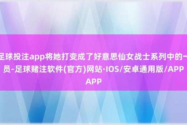 足球投注app将她打变成了好意思仙女战士系列中的一员-足球赌注软件(官方)网站·IOS/安卓通用版/APP