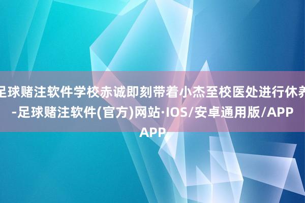 足球赌注软件学校赤诚即刻带着小杰至校医处进行休养-足球赌注软件(官方)网站·IOS/安卓通用版/APP