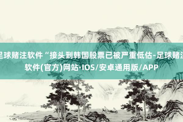 足球赌注软件“接头到韩国股票已被严重低估-足球赌注软件(官方)网站·IOS/安卓通用版/APP