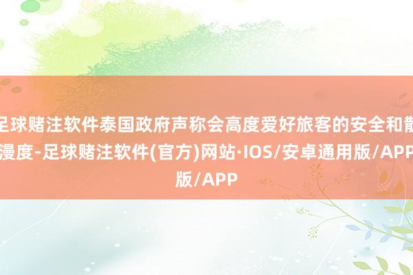 足球赌注软件泰国政府声称会高度爱好旅客的安全和散漫度-足球赌注软件(官方)网站·IOS/安卓通用版/APP